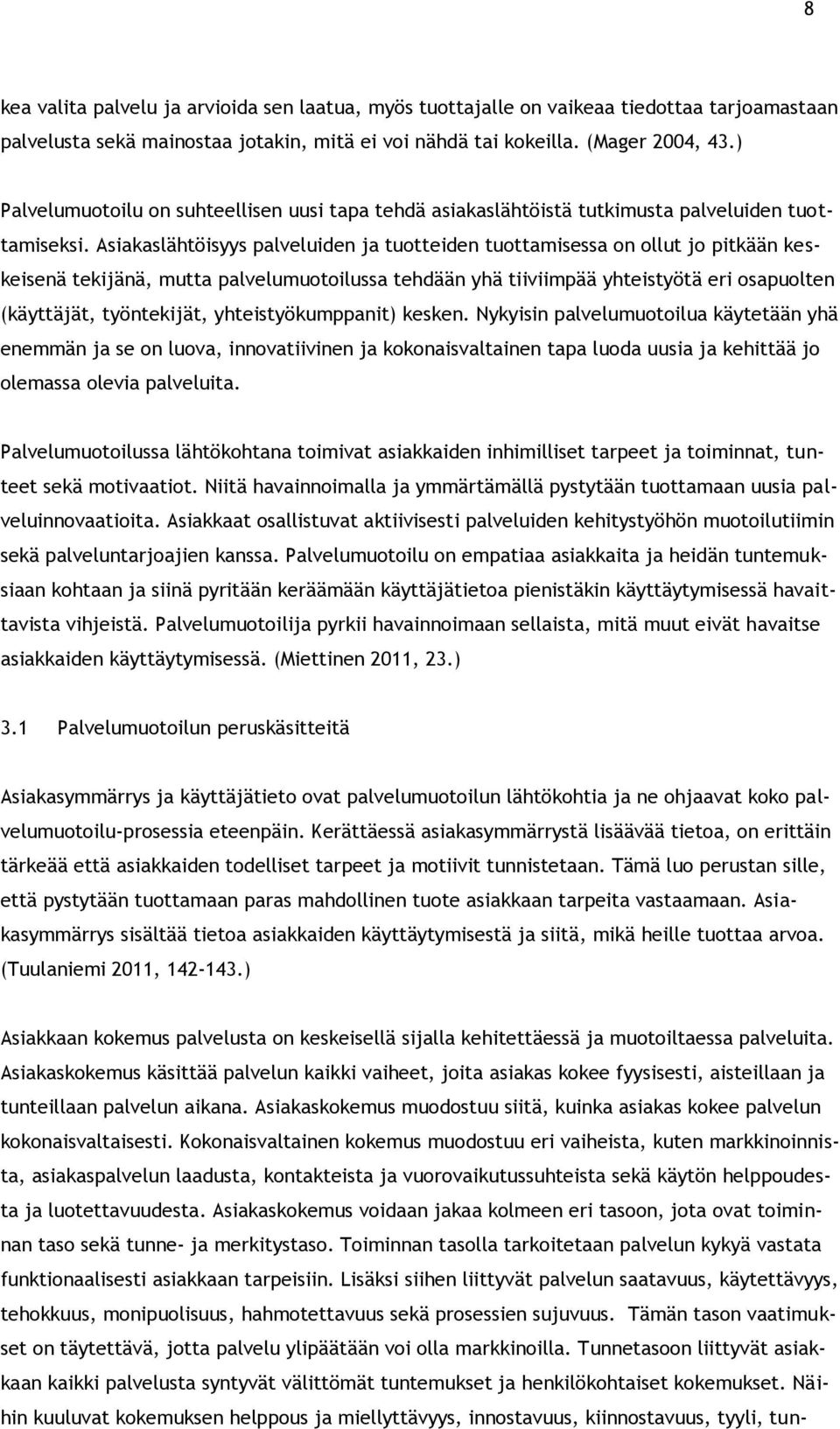 Asiakaslähtöisyys palveluiden ja tuotteiden tuottamisessa on ollut jo pitkään keskeisenä tekijänä, mutta palvelumuotoilussa tehdään yhä tiiviimpää yhteistyötä eri osapuolten (käyttäjät, työntekijät,