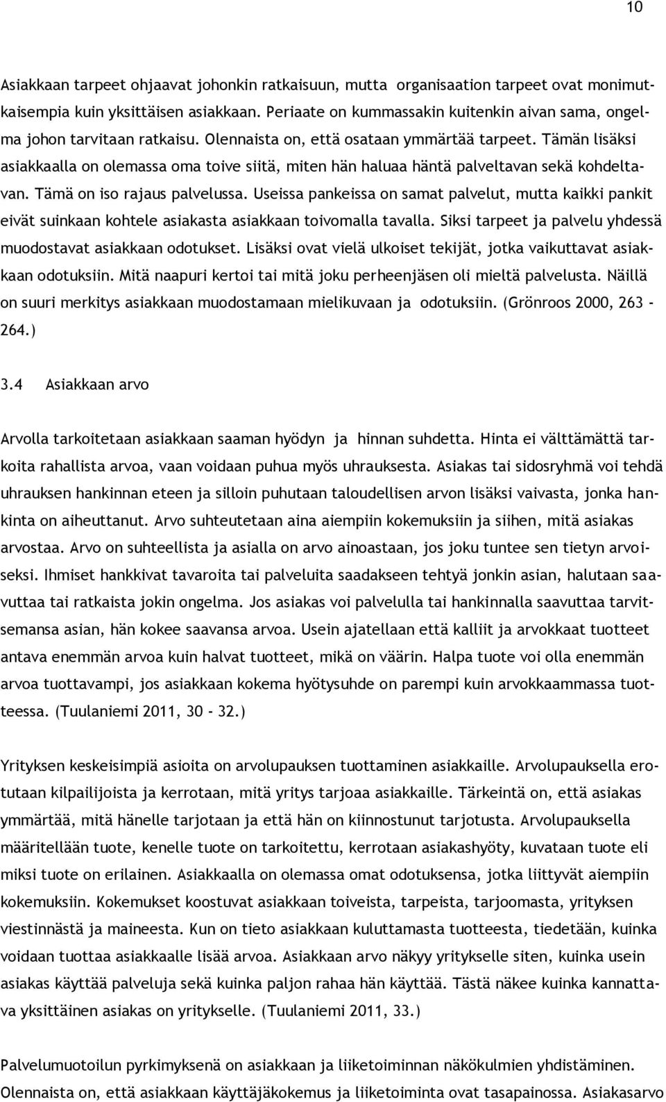 Tämän lisäksi asiakkaalla on olemassa oma toive siitä, miten hän haluaa häntä palveltavan sekä kohdeltavan. Tämä on iso rajaus palvelussa.