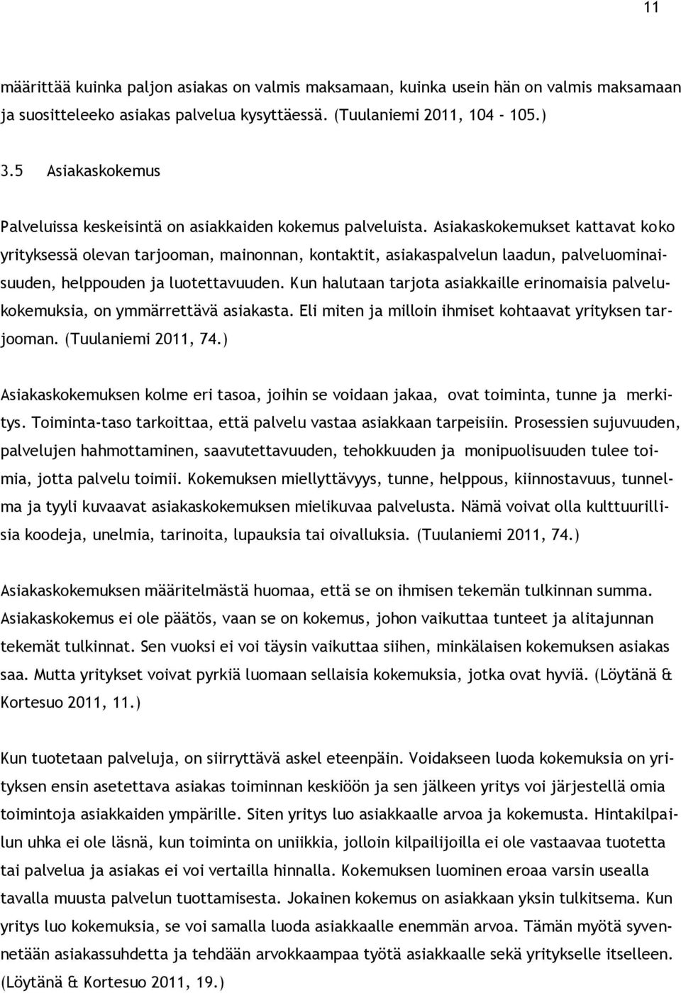 Asiakaskokemukset kattavat koko yrityksessä olevan tarjooman, mainonnan, kontaktit, asiakaspalvelun laadun, palveluominaisuuden, helppouden ja luotettavuuden.