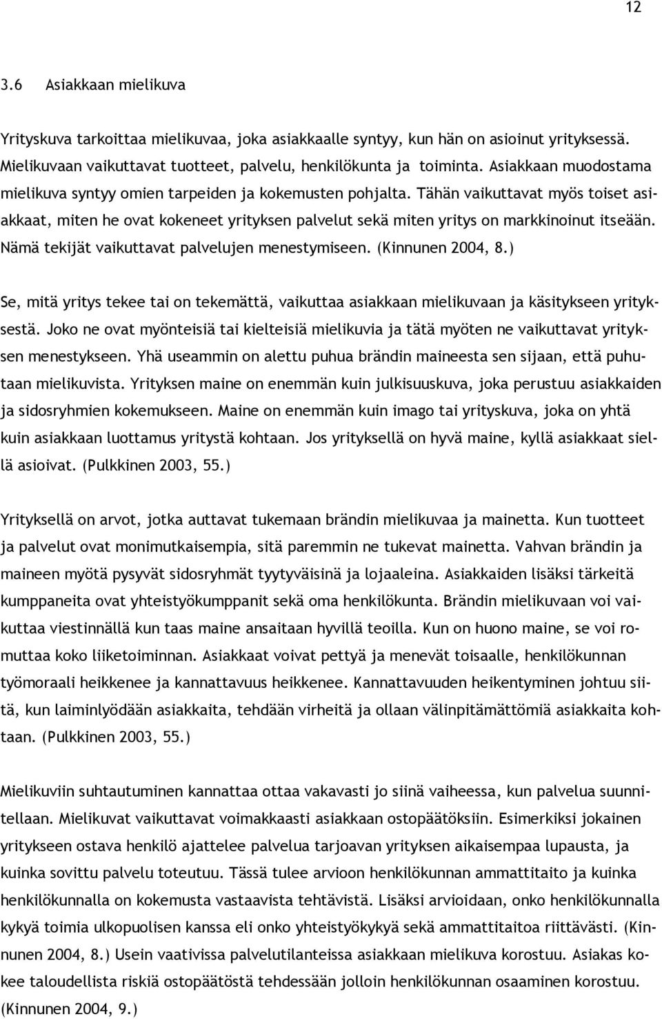 Tähän vaikuttavat myös toiset asiakkaat, miten he ovat kokeneet yrityksen palvelut sekä miten yritys on markkinoinut itseään. Nämä tekijät vaikuttavat palvelujen menestymiseen. (Kinnunen 2004, 8.