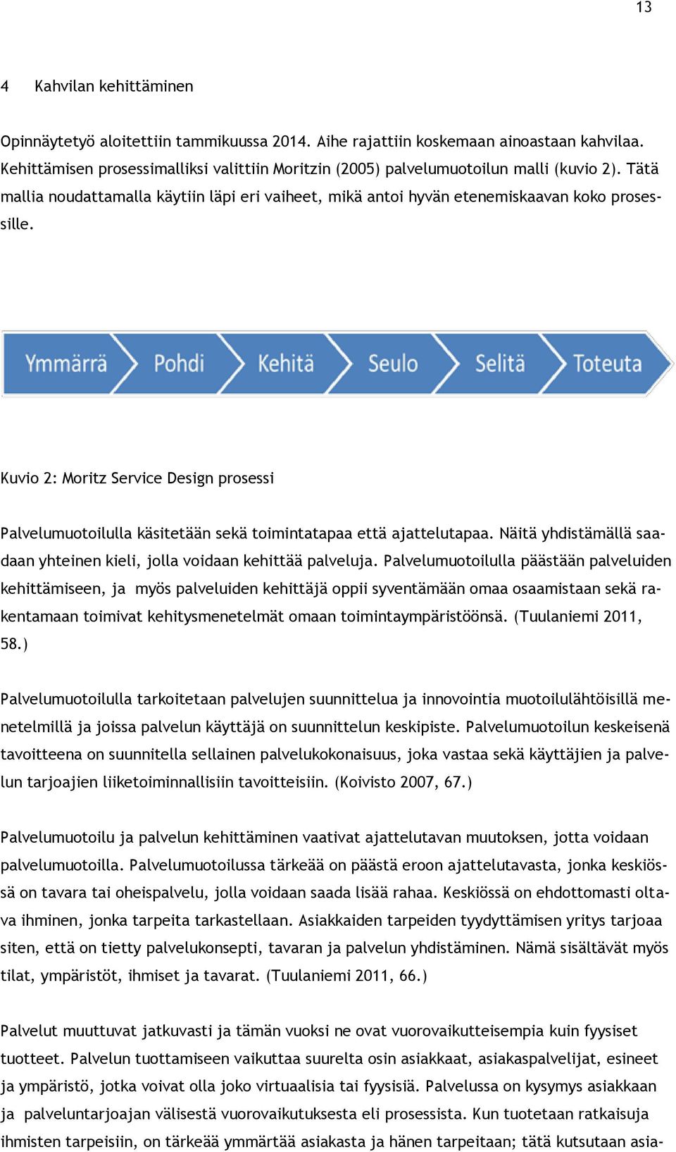 Kuvio 2: Moritz Service Design prosessi Palvelumuotoilulla käsitetään sekä toimintatapaa että ajattelutapaa. Näitä yhdistämällä saadaan yhteinen kieli, jolla voidaan kehittää palveluja.