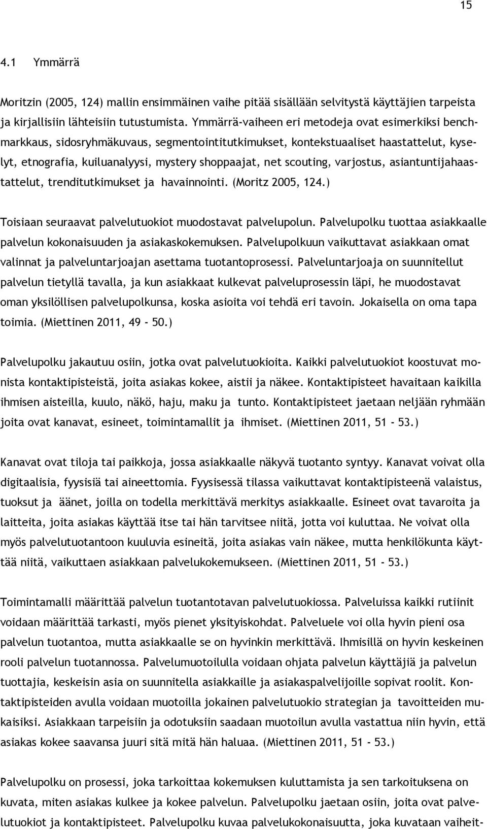 scouting, varjostus, asiantuntijahaastattelut, trenditutkimukset ja havainnointi. (Moritz 2005, 124.) Toisiaan seuraavat palvelutuokiot muodostavat palvelupolun.