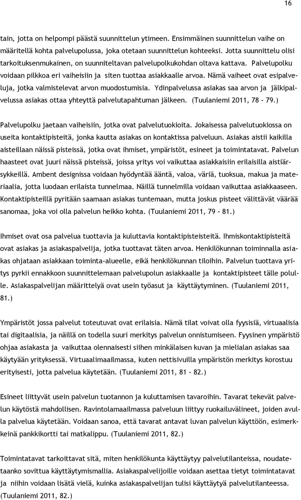 Nämä vaiheet ovat esipalveluja, jotka valmistelevat arvon muodostumisia. Ydinpalvelussa asiakas saa arvon ja jälkipalvelussa asiakas ottaa yhteyttä palvelutapahtuman jälkeen. (Tuulaniemi 2011, 78-79.