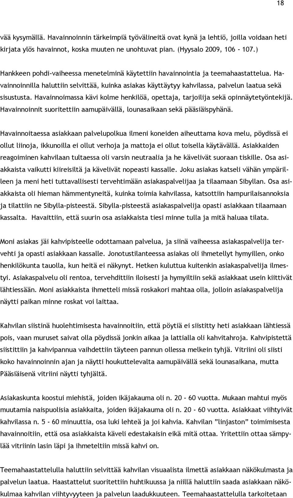 Havainnoimassa kävi kolme henkilöä, opettaja, tarjoilija sekä opinnäytetyöntekijä. Havainnoinnit suoritettiin aamupäivällä, lounasaikaan sekä pääsiäispyhänä.