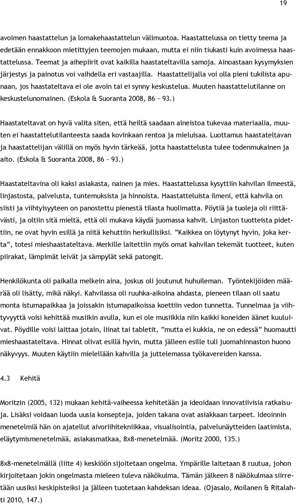 Haastattelijalla voi olla pieni tukilista apunaan, jos haastateltava ei ole avoin tai ei synny keskustelua. Muuten haastattelutilanne on keskustelunomainen. (Eskola & Suoranta 2008, 86 93.