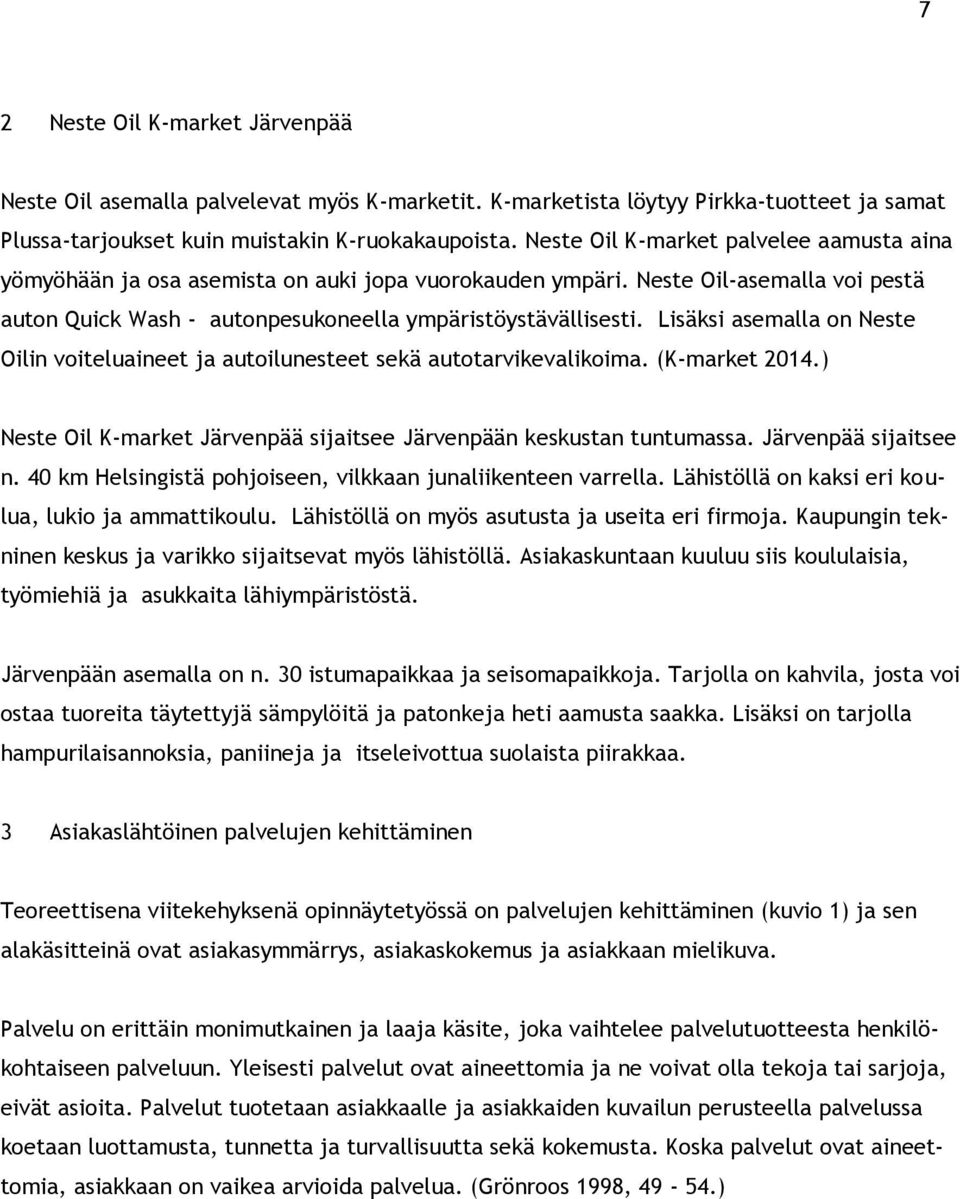 Lisäksi asemalla on Neste Oilin voiteluaineet ja autoilunesteet sekä autotarvikevalikoima. (K-market 2014.) Neste Oil K-market Järvenpää sijaitsee Järvenpään keskustan tuntumassa.