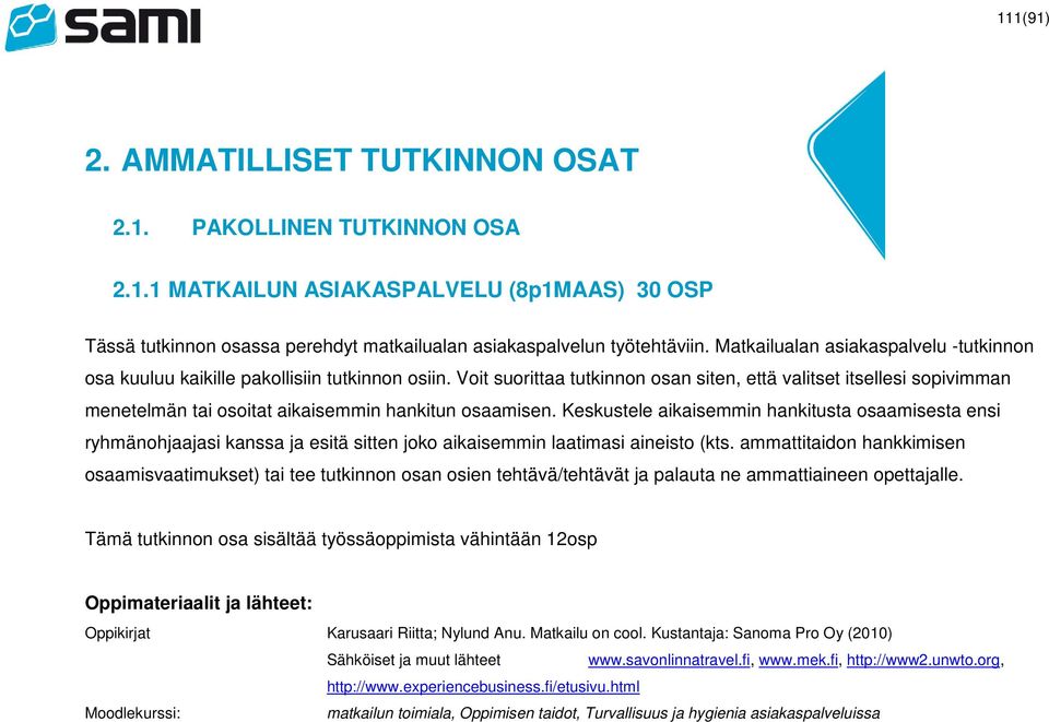 Voit suorittaa tutkinnon osan siten, että valitset itsellesi sopivimman menetelmän tai osoitat aikaisemmin hankitun osaamisen.