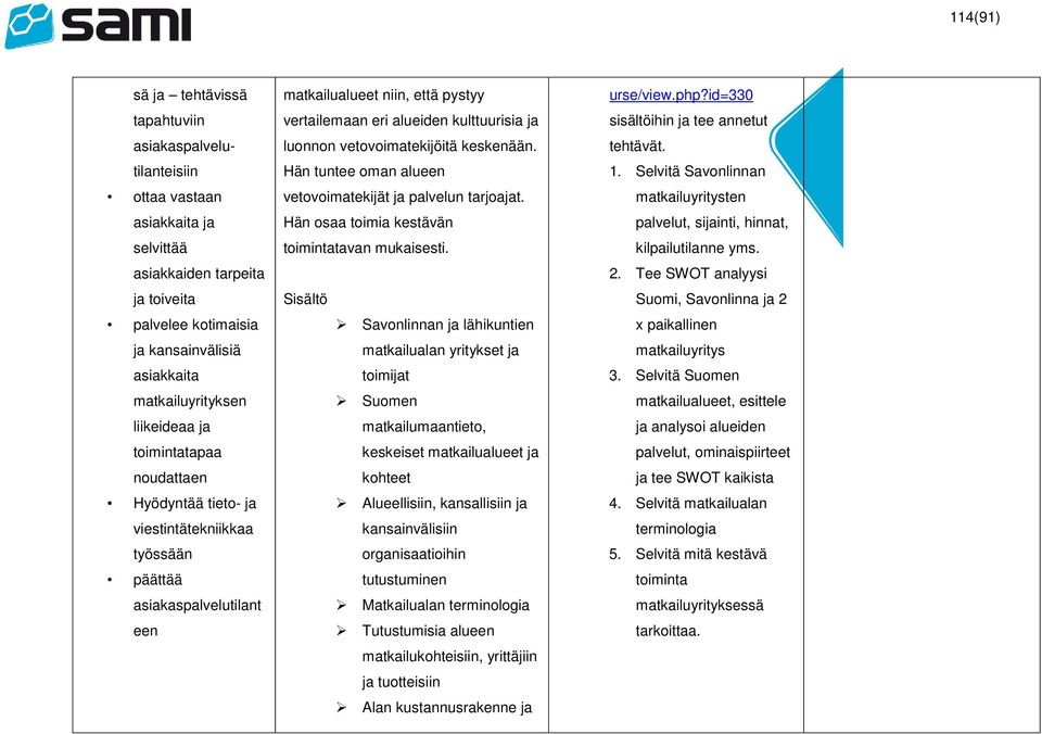 kulttuurisia ja luonnon vetovoimatekijöitä keskenään. Hän tuntee oman alueen vetovoimatekijät ja palvelun tarjoajat. Hän osaa toimia kestävän toimintatavan mukaisesti.