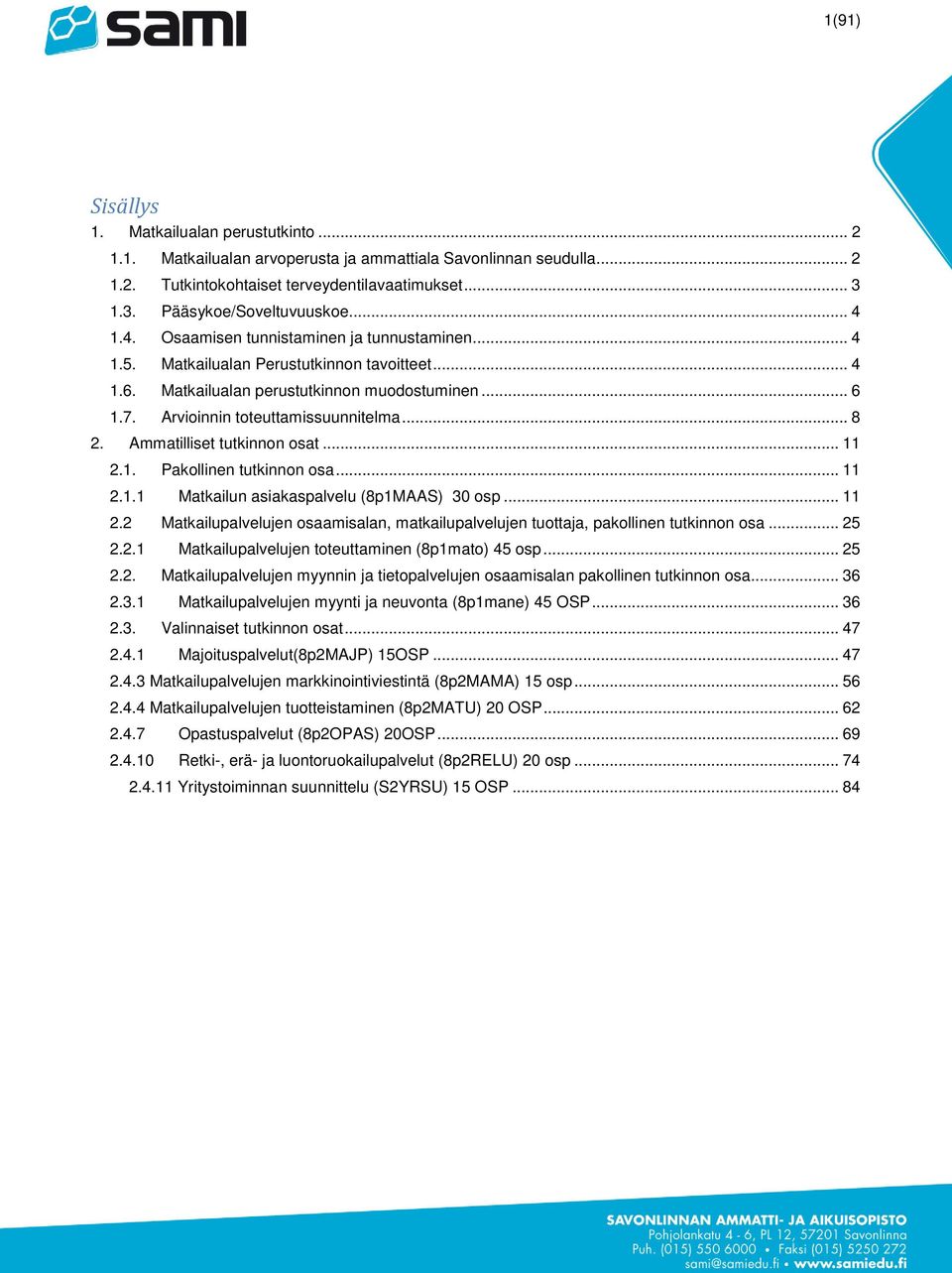 .. 8 2. Ammatilliset tutkinnon osat... 11 2.1. Pakollinen tutkinnon osa... 11 2.1.1 Matkailun asiakaspalvelu (8p1MAAS) 30 osp... 11 2.2 Matkailupalvelujen osaamisalan, matkailupalvelujen tuottaja, pakollinen tutkinnon osa.