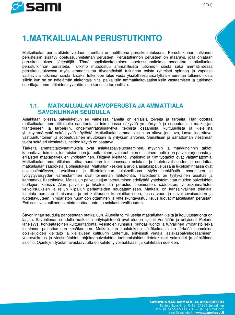 Tutkinto muodostuu ammatillisista tutkinnon osista sekä ammatillisessa peruskoulutuksessa myös ammattitaitoa täydentävistä tutkinnon osista (yhteiset opinnot) ja vapaasti valittavista tutkinnon