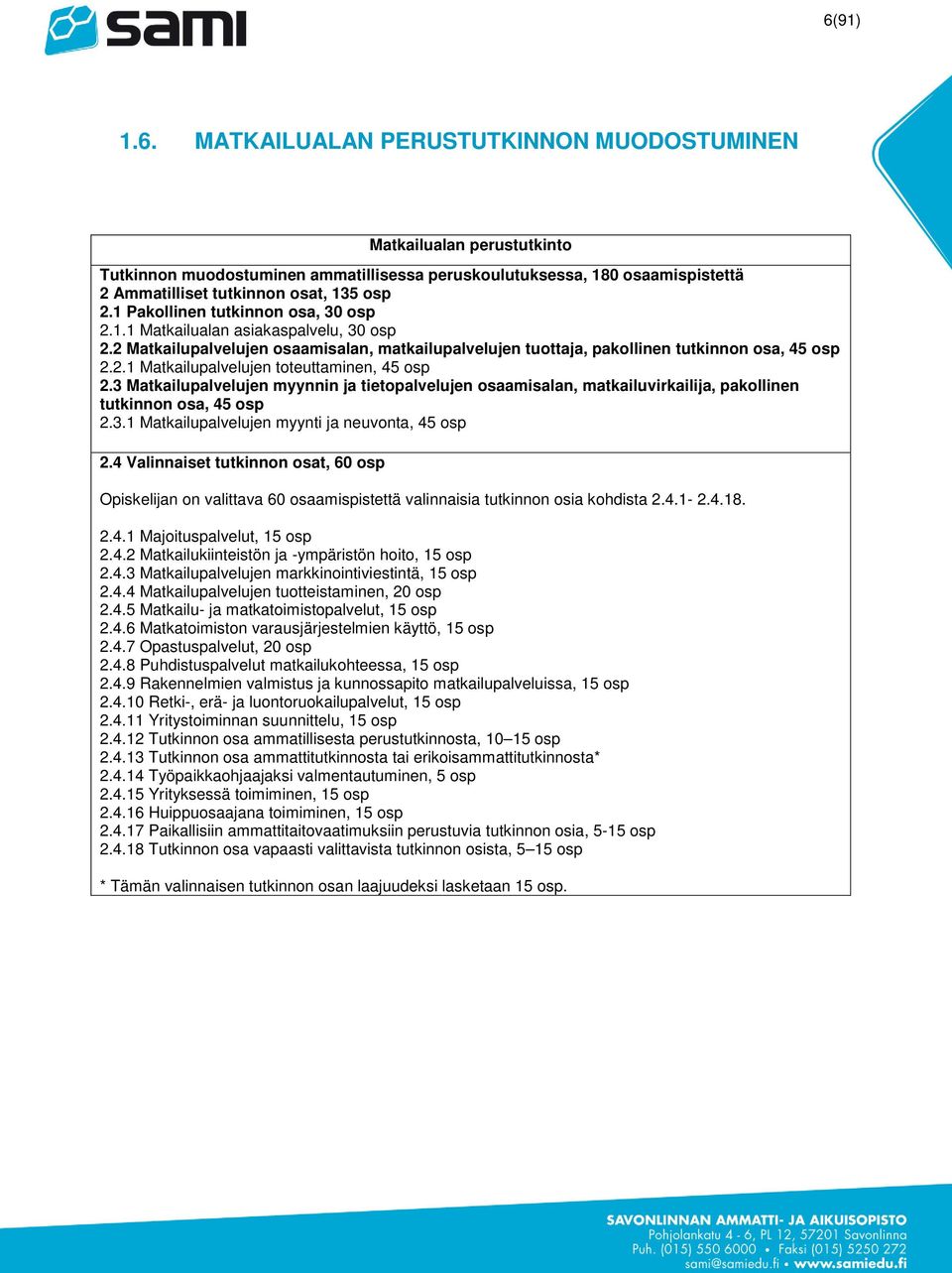 3 Matkailupalvelujen myynnin ja tietopalvelujen osaamisalan, matkailuvirkailija, pakollinen tutkinnon osa, 45 osp 2.3.1 Matkailupalvelujen myynti ja neuvonta, 45 osp 2.