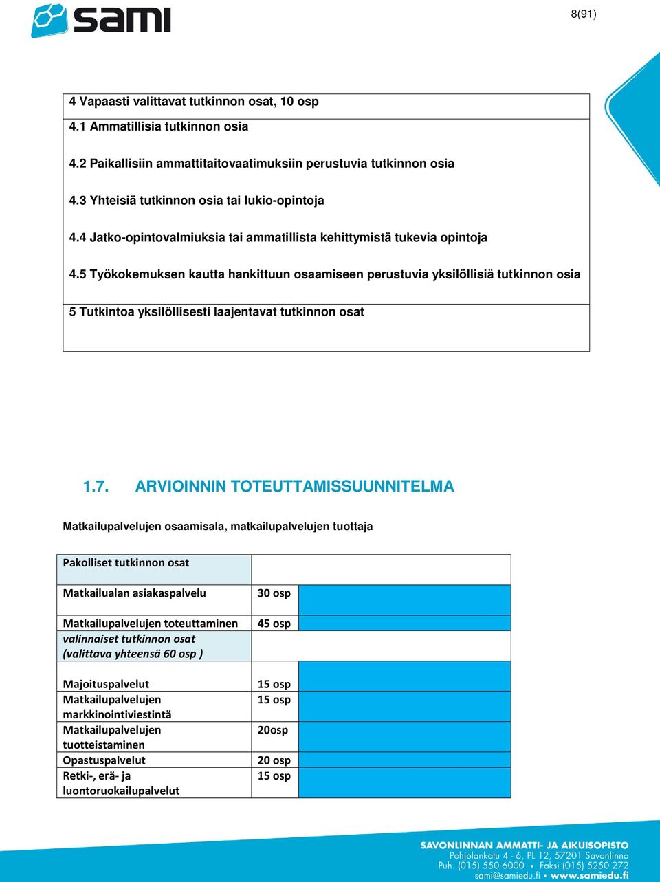 5 Työkokemuksen kautta hankittuun osaamiseen perustuvia yksilöllisiä tutkinnon osia 5 Tutkintoa yksilöllisesti laajentavat tutkinnon osat 1.7.