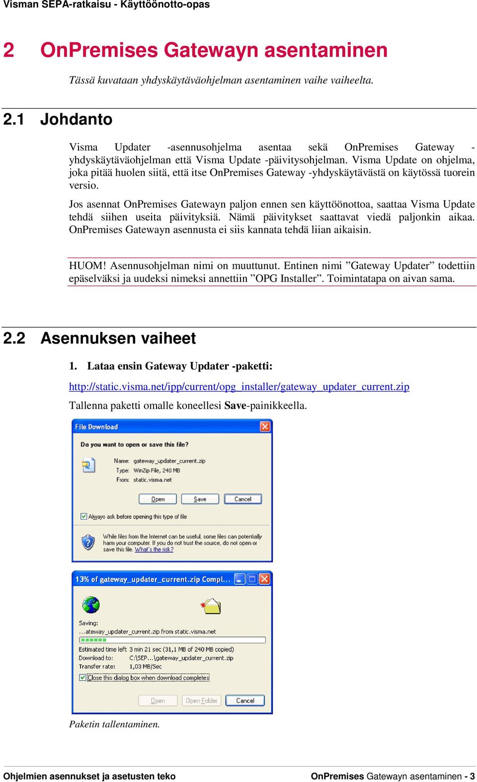 Visma Update on ohjelma, joka pitää huolen siitä, että itse OnPremises Gateway -yhdyskäytävästä on käytössä tuorein versio.