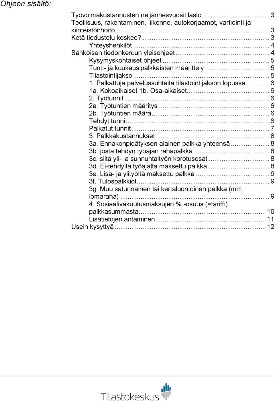 .. 6 1a. Kokoaikaiset 1b. Osa-aikaiset... 6 2. Työtunnit... 6 2a. Työtuntien määritys... 6 2b. Työtuntien määrä... 6 Tehdyt tunnit... 6 Palkatut tunnit... 7 3. Palkkakustannukset... 8 3a.