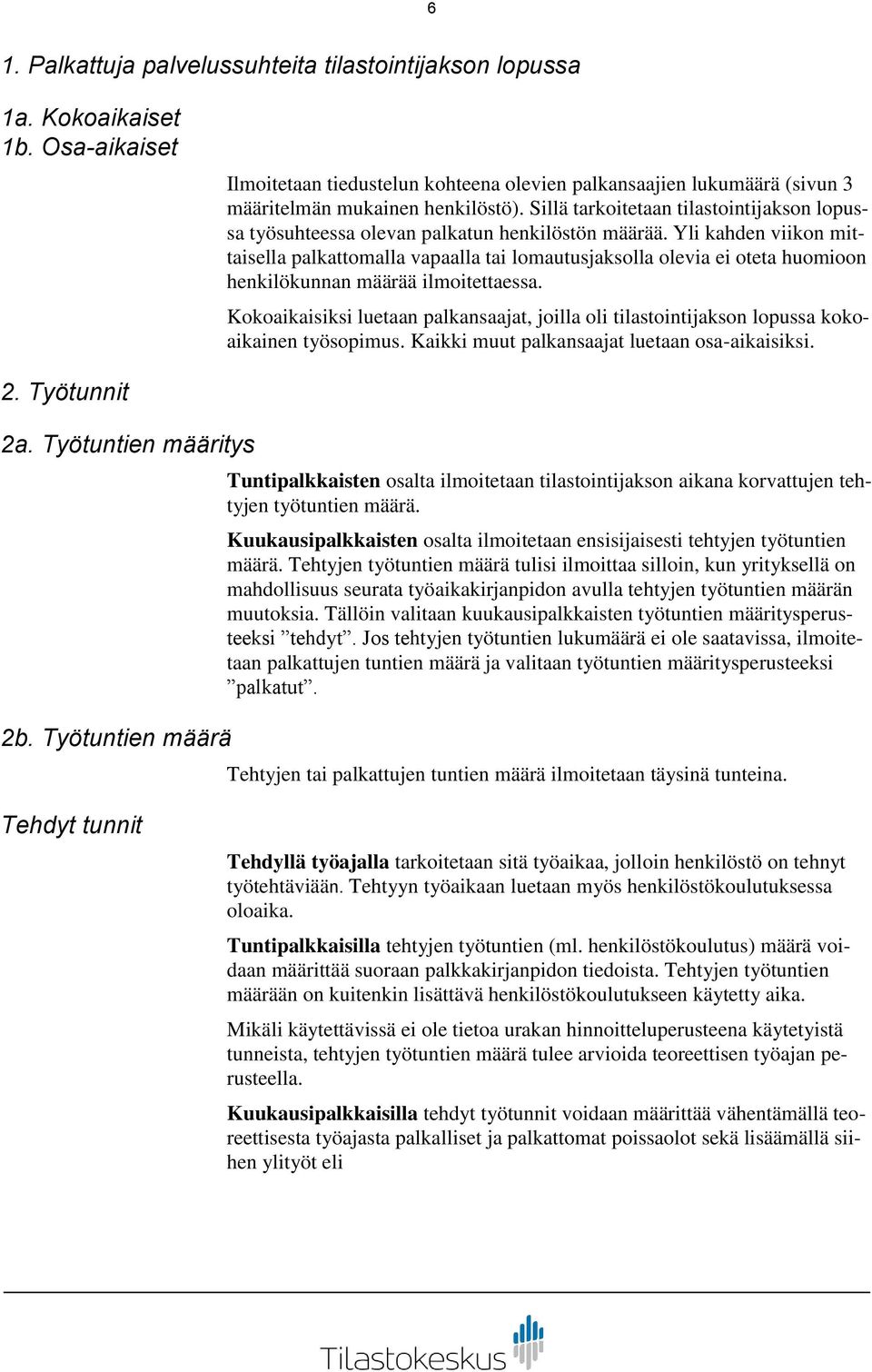 Yli kahden viikon mittaisella palkattomalla vapaalla tai lomautusjaksolla olevia ei oteta huomioon henkilökunnan määrää ilmoitettaessa.