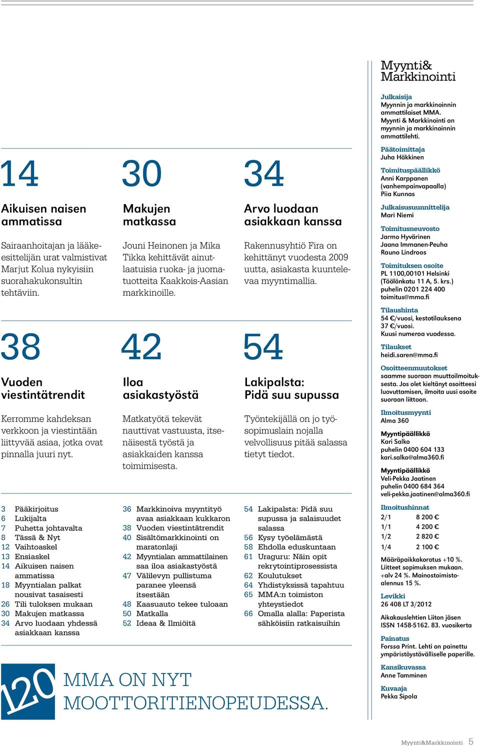 Makujen matkassa 38 42 54 Vuoden viestintätrendit Kerromme kahdeksan verkkoon ja viestintään liittyvää asiaa, jotka ovat pinnalla juuri nyt.