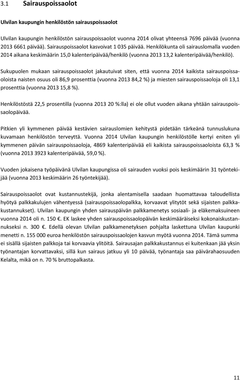 Sukupuolen mukaan sairauspoissaolot jakautuivat siten, että vuonna 2014 kaikista sairauspoissaoloista naisten osuus oli 86,9 prosenttia (vuonna 2013 84,2 %) ja miesten sairauspoissaoloja oli 13,1