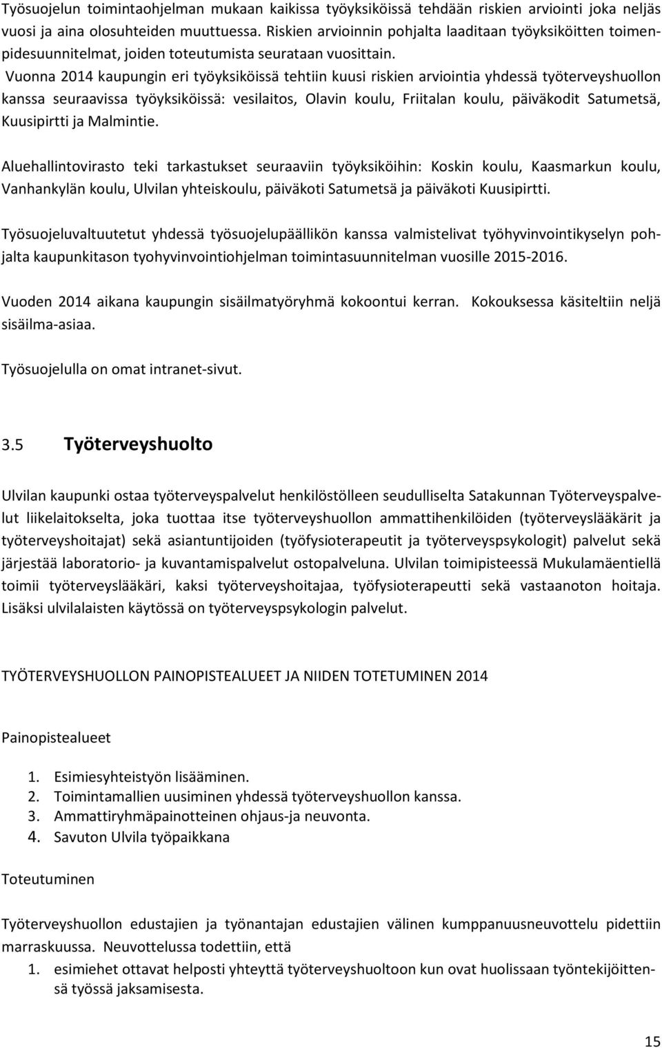 Vuonna 2014 kaupungin eri työyksiköissä tehtiin kuusi riskien arviointia yhdessä työterveyshuollon kanssa seuraavissa työyksiköissä: vesilaitos, Olavin koulu, Friitalan koulu, päiväkodit Satumetsä,