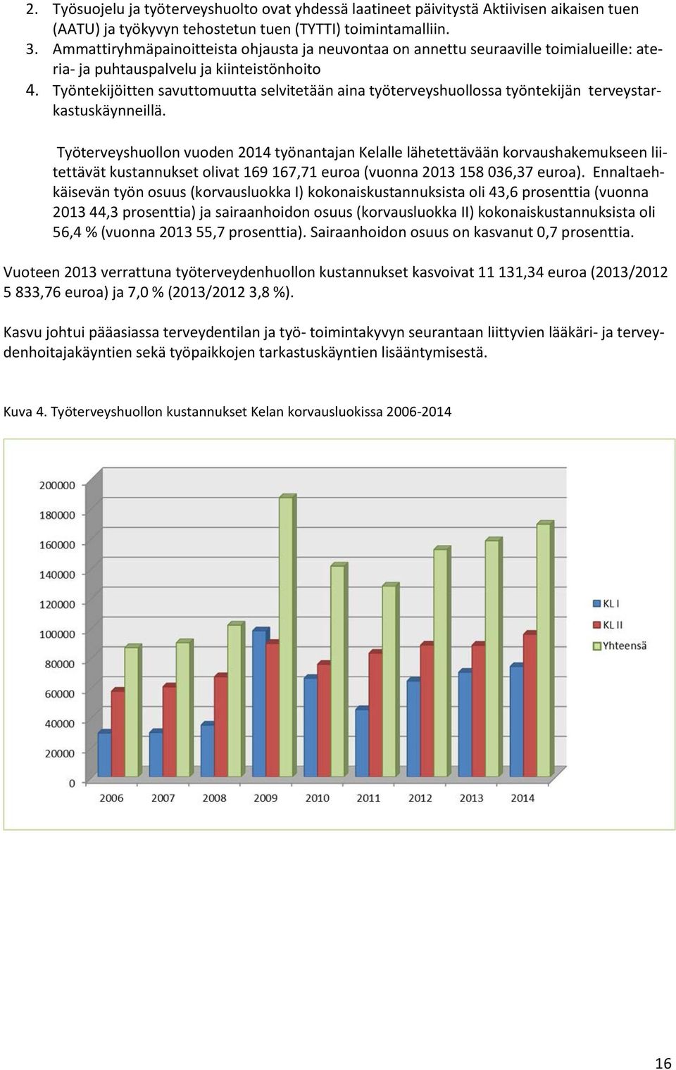 Työntekijöitten savuttomuutta selvitetään aina työterveyshuollossa työntekijän terveystarkastuskäynneillä.