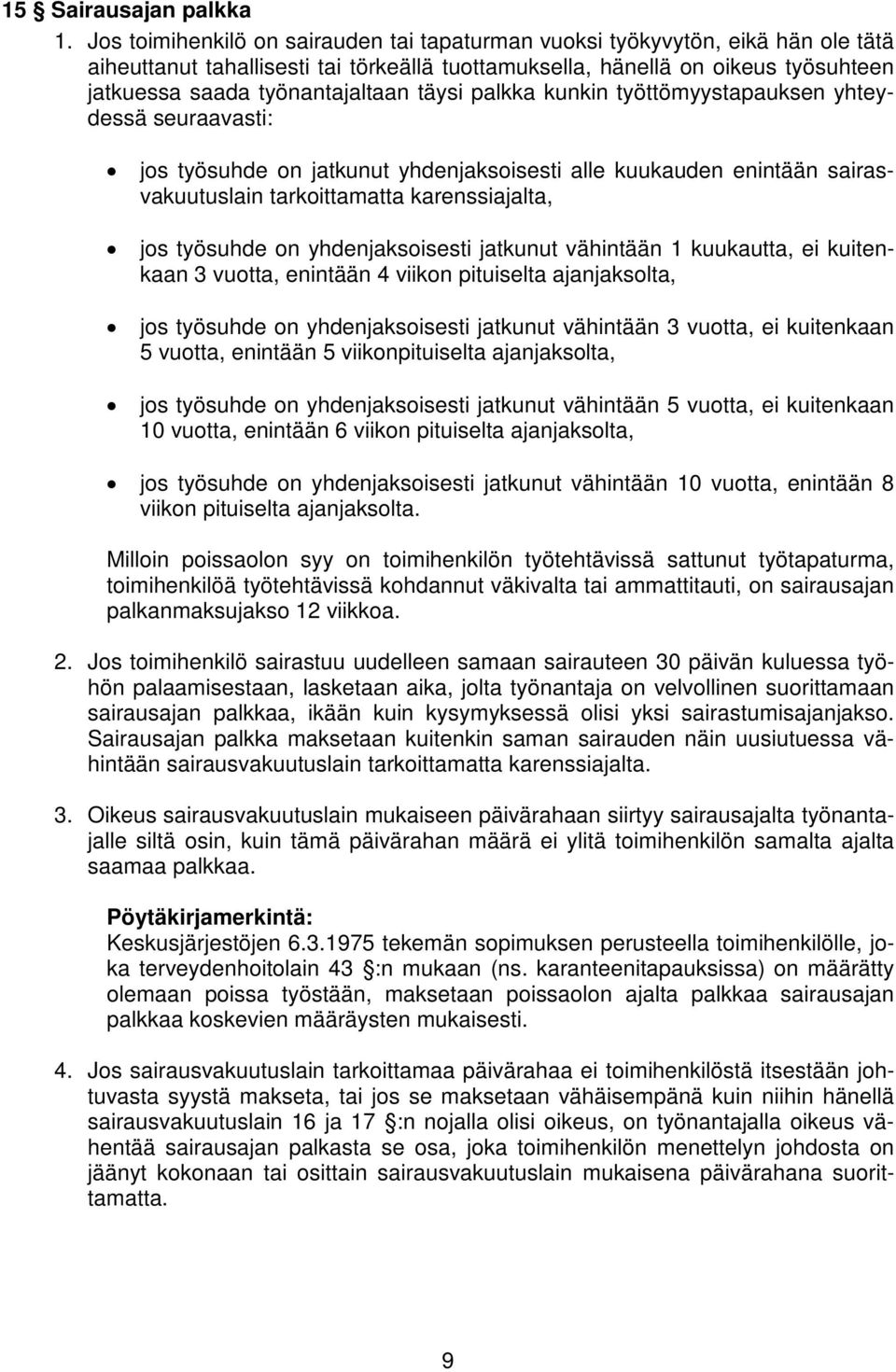 täysi palkka kunkin työttömyystapauksen yhteydessä seuraavasti: jos työsuhde on jatkunut yhdenjaksoisesti alle kuukauden enintään sairasvakuutuslain tarkoittamatta karenssiajalta, jos työsuhde on