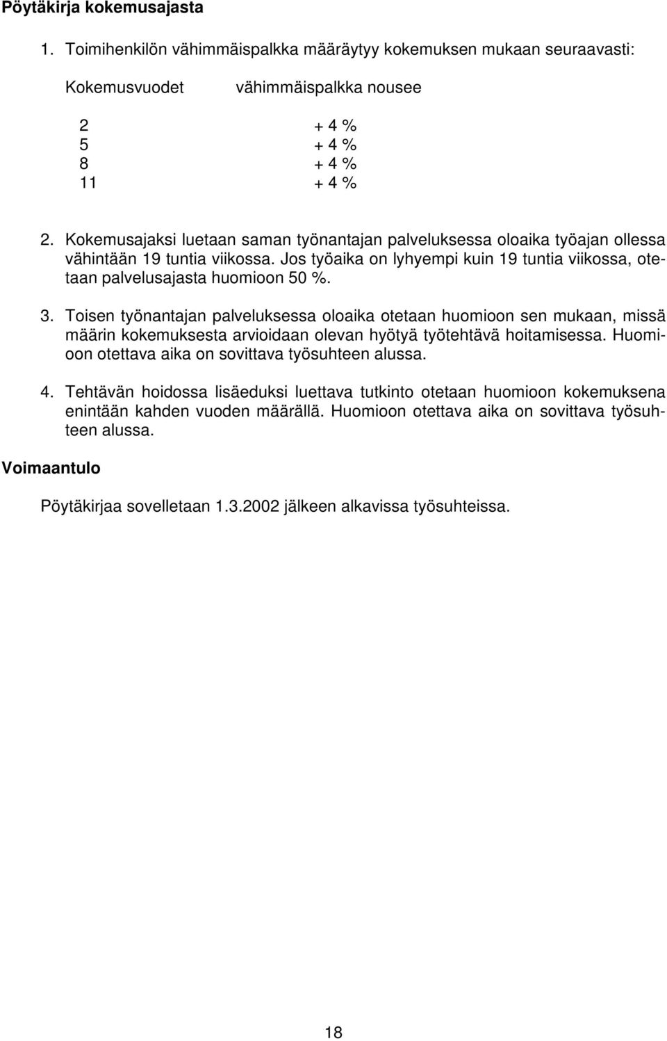 Toisen työnantajan palveluksessa oloaika otetaan huomioon sen mukaan, missä määrin kokemuksesta arvioidaan olevan hyötyä työtehtävä hoitamisessa. Huomioon otettava aika on sovittava työsuhteen alussa.