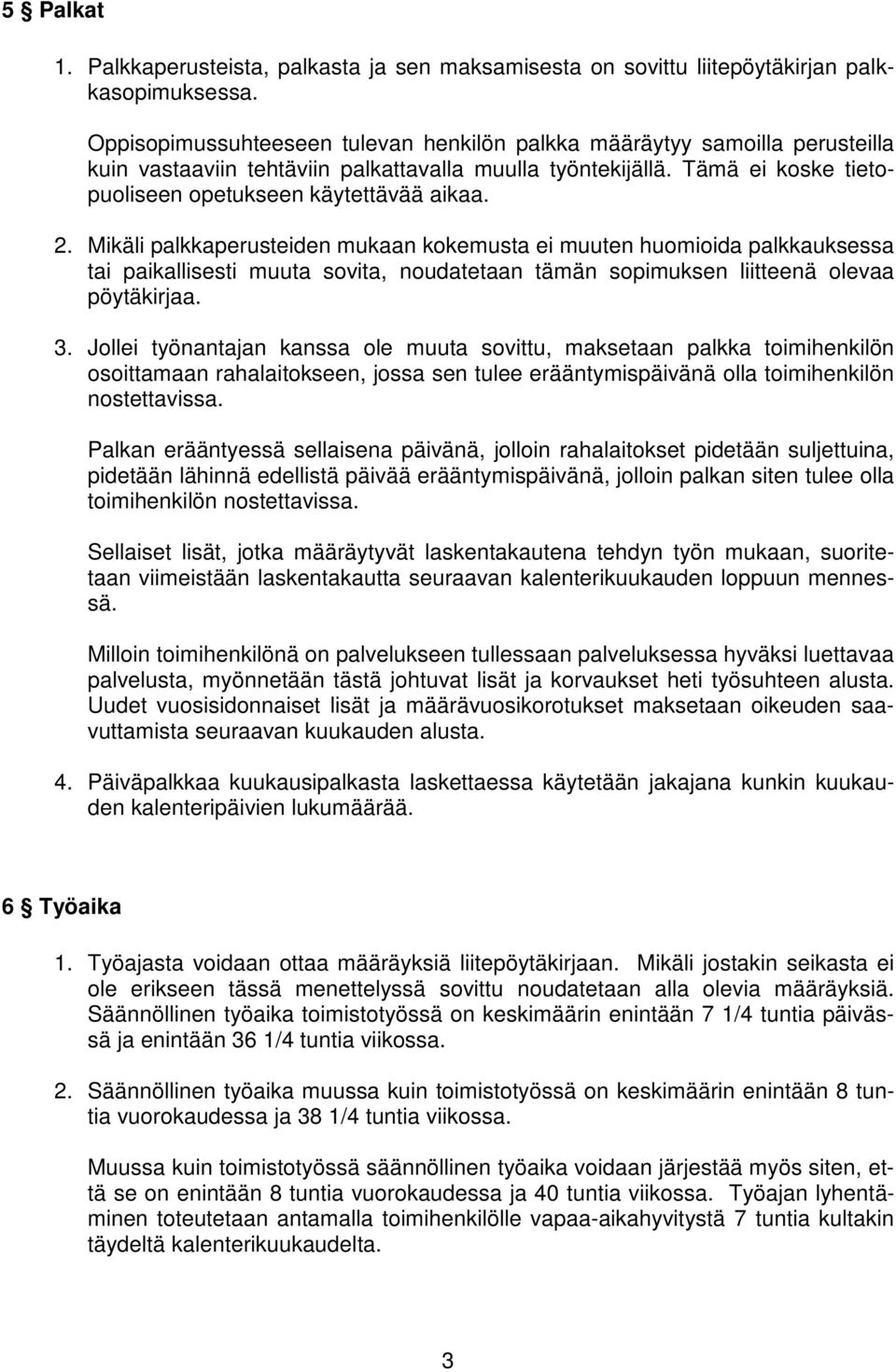 Mikäli palkkaperusteiden mukaan kokemusta ei muuten huomioida palkkauksessa tai paikallisesti muuta sovita, noudatetaan tämän sopimuksen liitteenä olevaa pöytäkirjaa. 3.