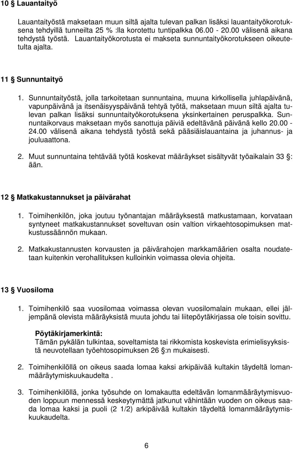 Sunnuntaityöstä, jolla tarkoitetaan sunnuntaina, muuna kirkollisella juhlapäivänä, vapunpäivänä ja itsenäisyyspäivänä tehtyä työtä, maksetaan muun siltä ajalta tulevan palkan lisäksi