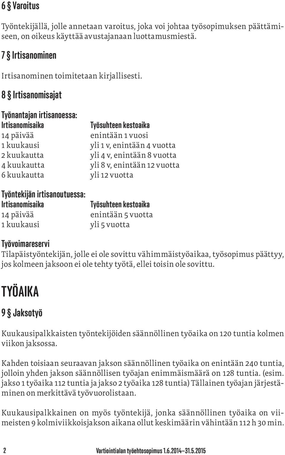 yli 8 v, enintään 12 vuotta 6 kuukautta yli 12 vuotta Työntekijän irtisanoutuessa: Irtisanomisaika Työsuhteen kestoaika 14 päivää enintään 5 vuotta 1 kuukausi yli 5 vuotta Työvoimareservi