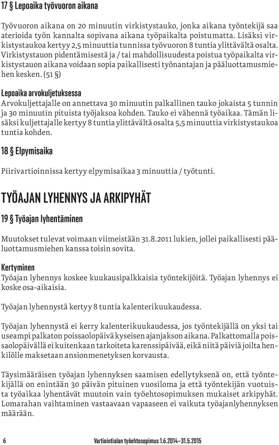 Virkistystauon pidentämisestä ja / tai mahdollisuudesta poistua työpaikalta virkistystauon aikana voidaan sopia paikallisesti työnantajan ja pääluottamusmiehen kesken.