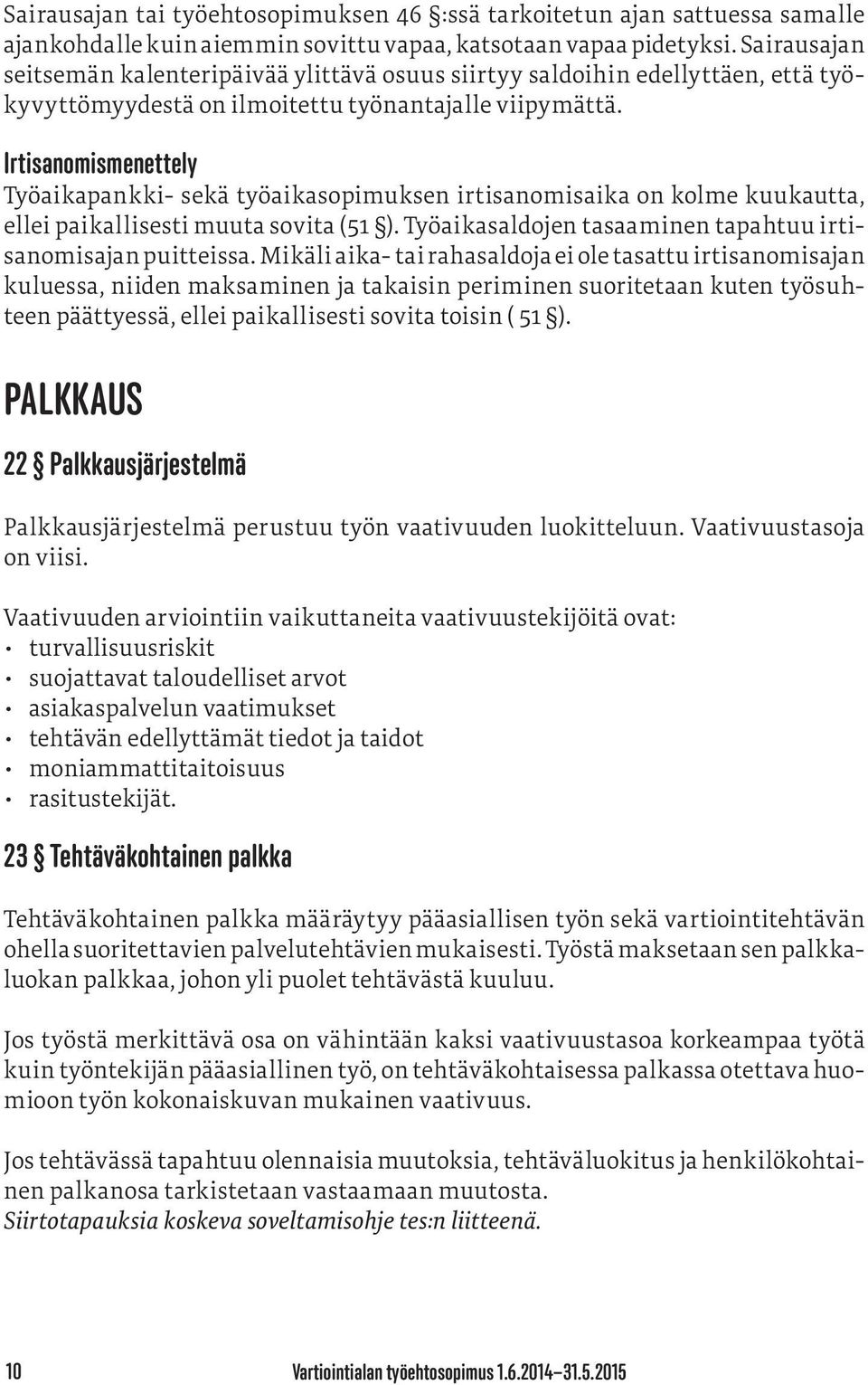 Irtisanomismenettely Työaikapankki- sekä työaikasopimuksen irtisanomisaika on kolme kuukautta, ellei paikallisesti muuta sovita (51 ). Työaikasaldojen tasaaminen tapahtuu irtisanomisajan puitteissa.