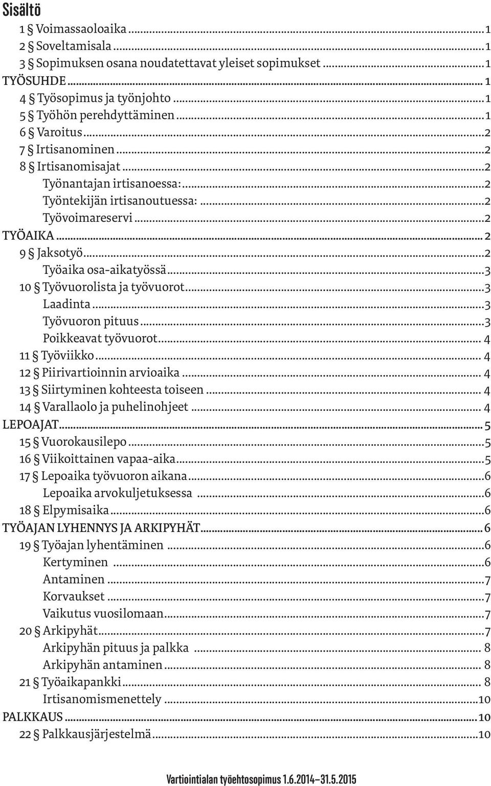 ..3 10 Työvuorolista ja työvuorot...3 Laadinta...3 Työvuoron pituus...3 Poikkeavat työvuorot... 4 11 Työviikko... 4 12 Piirivartioinnin arvioaika... 4 13 Siirtyminen kohteesta toiseen.