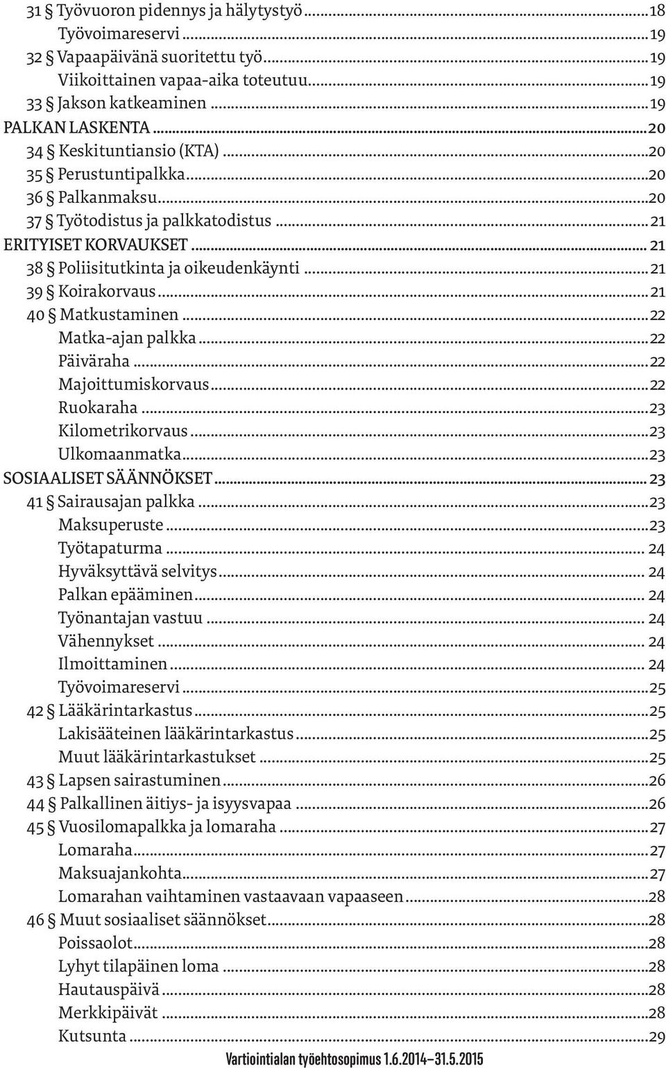 .. 21 39 Koirakorvaus... 21 40 Matkustaminen...22 Matka-ajan palkka...22 Päiväraha...22 Majoittumiskorvaus...22 Ruokaraha...23 Kilometrikorvaus...23 Ulkomaanmatka...23 SOSIAALISET SÄÄNNÖKSET.