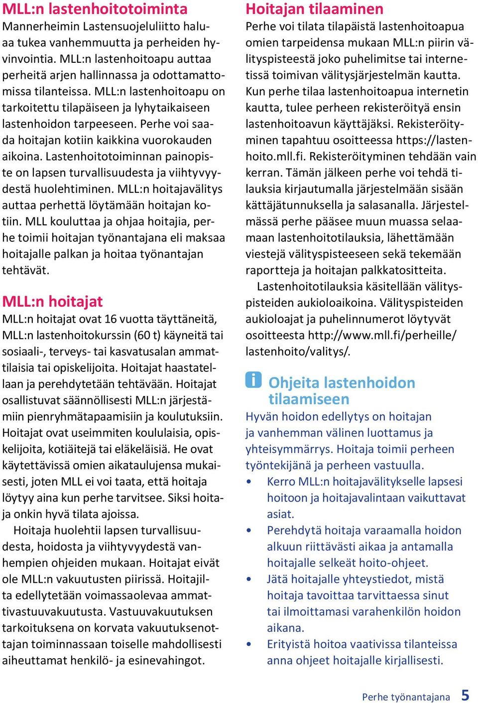 Lastenhoitotoiminnan painopiste on lapsen turvallisuudesta ja viihtyvyydestä huolehtiminen. MLL:n hoitajavälitys auttaa perhettä löytämään hoitajan kotiin.