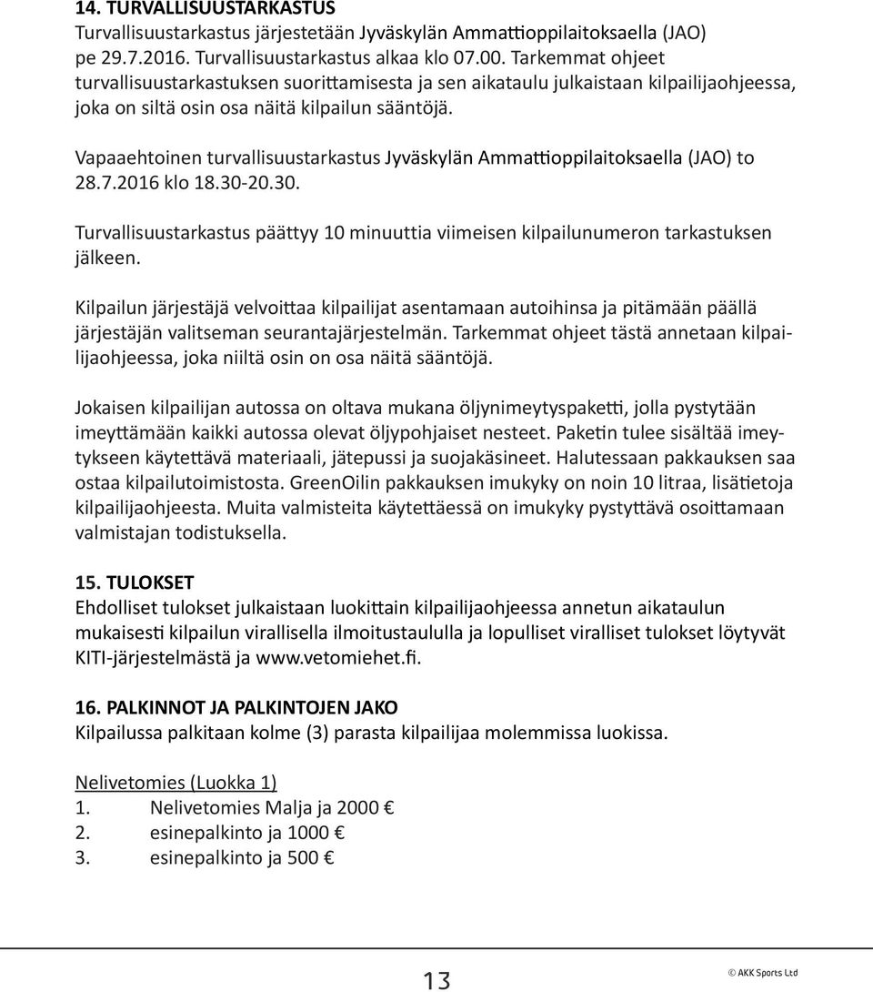 Vapaaehtoinen turvallisuustarkastus Jyväskylän Ammattioppilaitoksaella (JAO) to 28.7.2016 klo 18.30-20.30. Turvallisuustarkastus päättyy 10 minuuttia viimeisen kilpailunumeron tarkastuksen jälkeen.