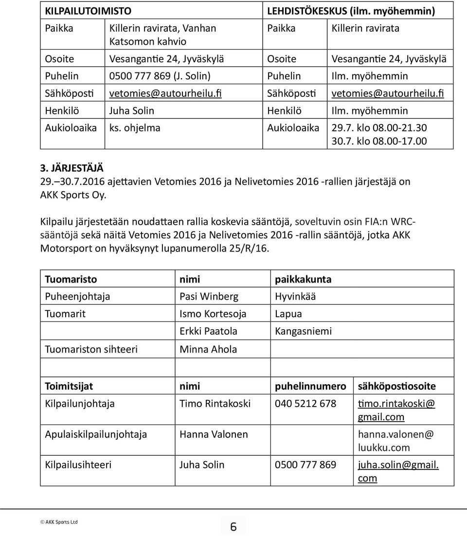 fi Sähköposti vetomies@autourheilu.fi Henkilö Juha Solin Henkilö Ilm. myöhemmin Aukioloaika ks. ohjelma Aukioloaika 29.7.