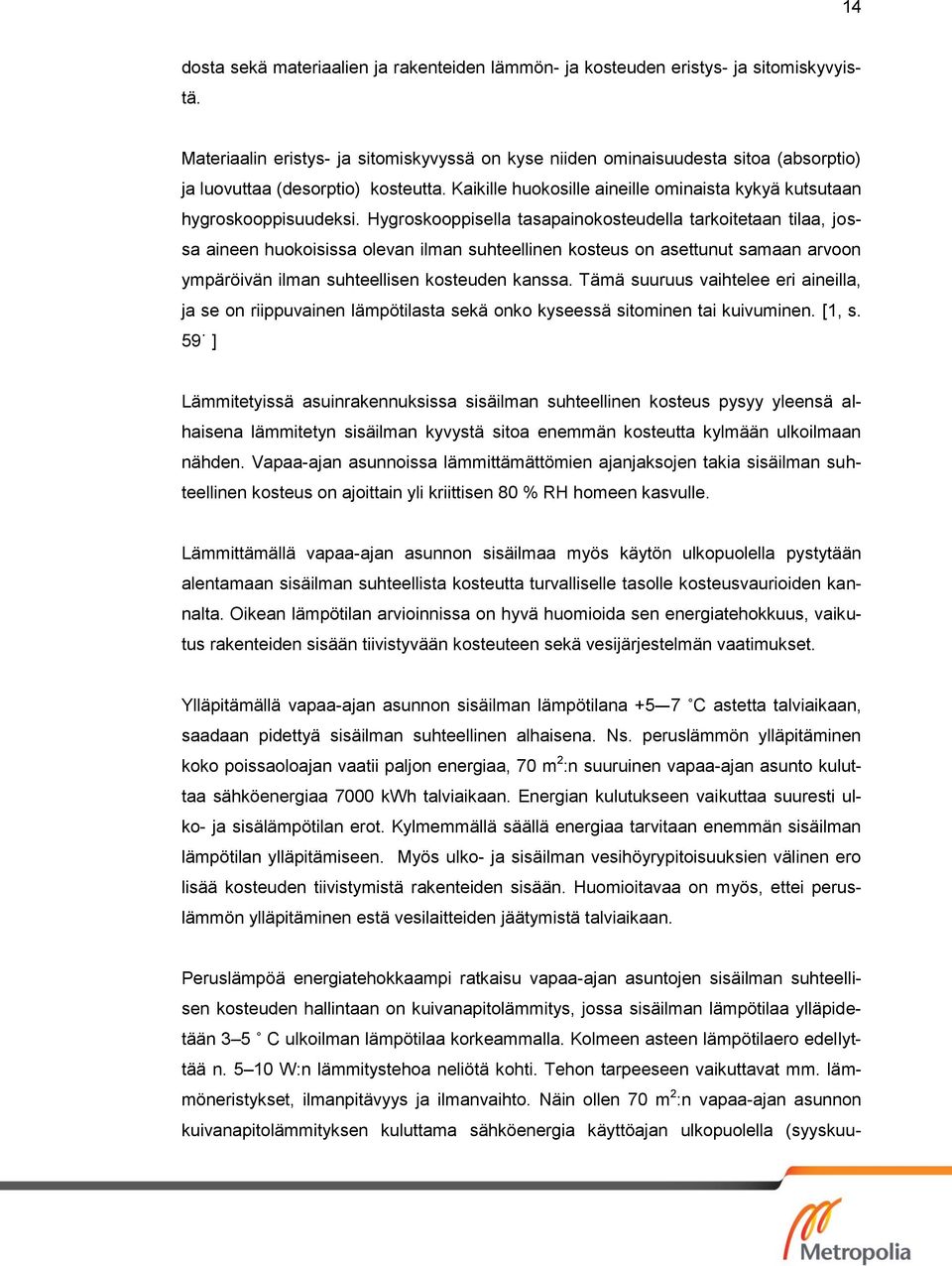 Hygroskooppisella tasapainokosteudella tarkoitetaan tilaa, jossa aineen huokoisissa olevan ilman suhteellinen kosteus on asettunut samaan arvoon ympäröivän ilman suhteellisen kosteuden kanssa.