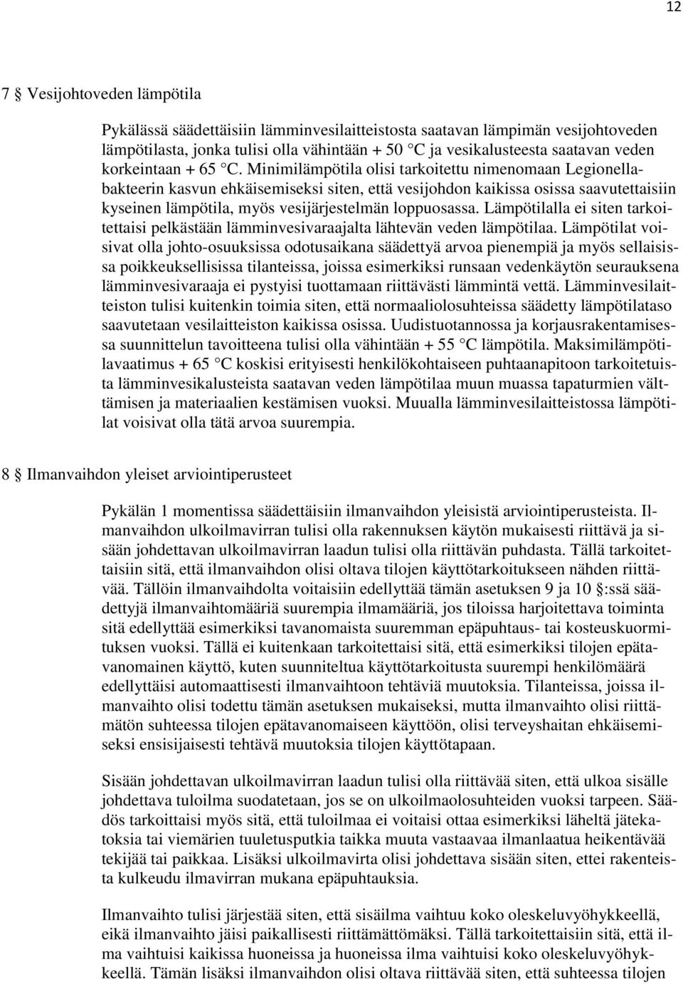 Minimilämpötila olisi tarkoitettu nimenomaan Legionellabakteerin kasvun ehkäisemiseksi siten, että vesijohdon kaikissa osissa saavutettaisiin kyseinen lämpötila, myös vesijärjestelmän loppuosassa.