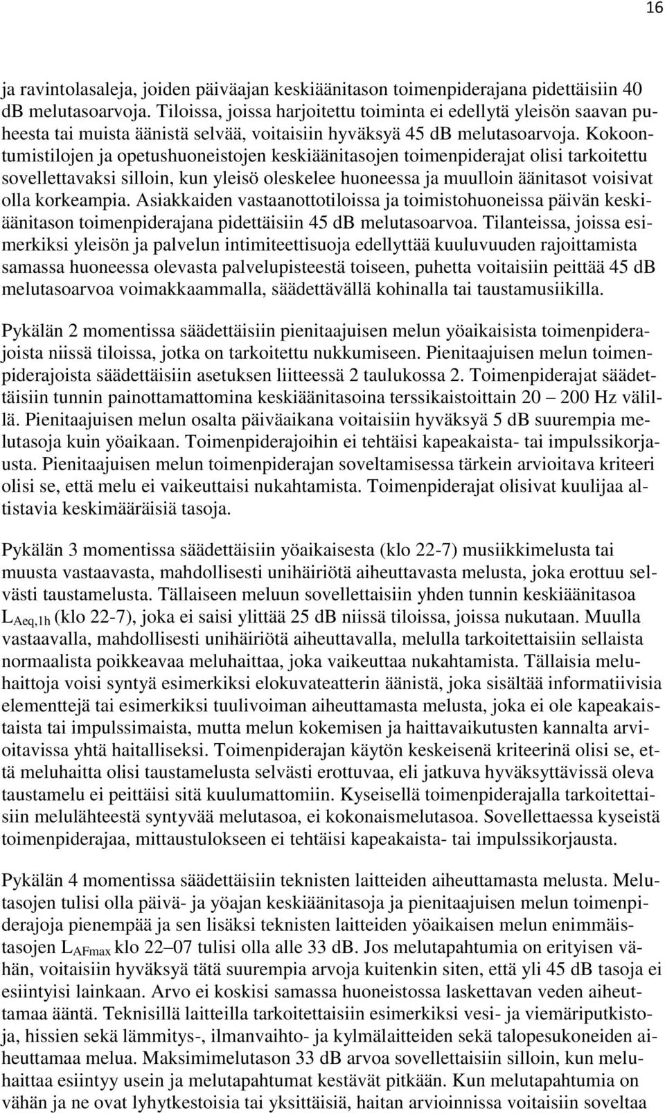 Kokoontumistilojen ja opetushuoneistojen keskiäänitasojen toimenpiderajat olisi tarkoitettu sovellettavaksi silloin, kun yleisö oleskelee huoneessa ja muulloin äänitasot voisivat olla korkeampia.