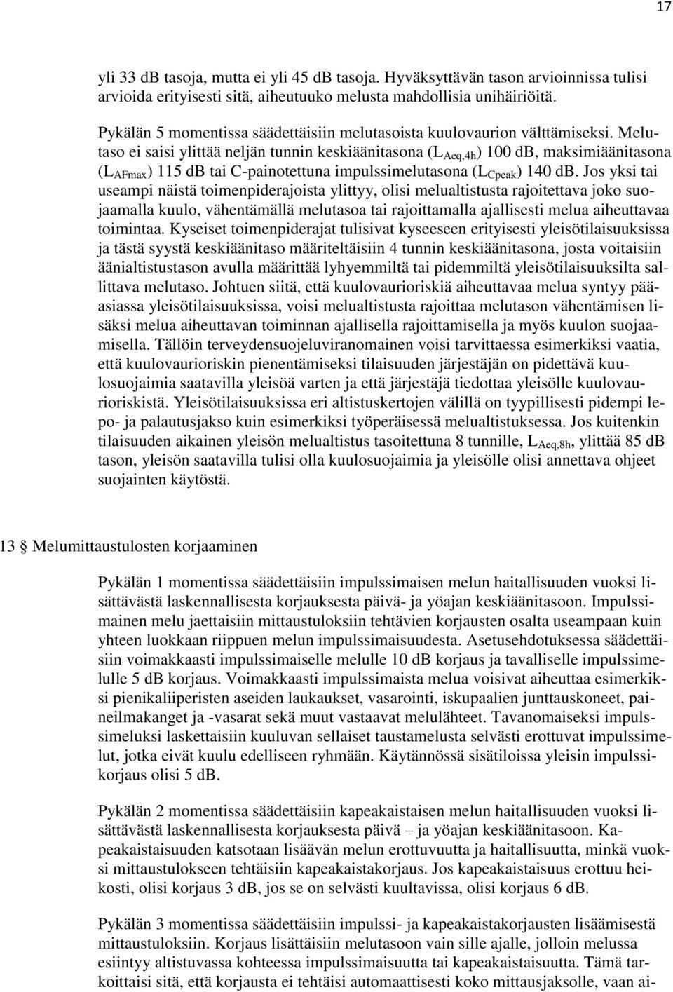 Melutaso ei saisi ylittää neljän tunnin keskiäänitasona (L Aeq,4h ) 100 db, maksimiäänitasona (L AFmax ) 115 db tai C-painotettuna impulssimelutasona (L Cpeak ) 140 db.