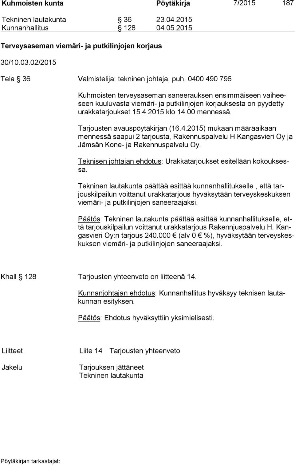 0400 490 796 Kuhmoisten terveysaseman saneerauksen ensimmäiseen vai heeseen kuuluvasta viemäri- ja putkilinjojen korjauksesta on pyydetty urak ka tar jouk set 15.4.2015 klo 14.00 mennessä.