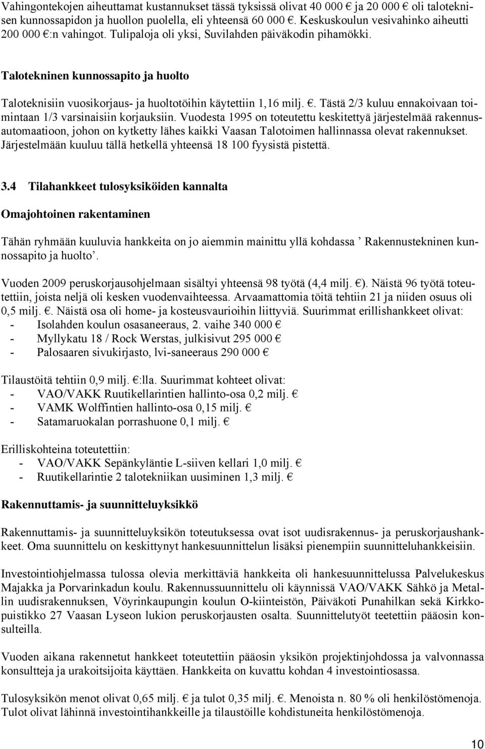 Talotekninen kunnossapito ja huolto Taloteknisiin vuosikorjaus- ja huoltotöihin käytettiin 1,16 milj.. Tästä 2/3 kuluu ennakoivaan toimintaan 1/3 varsinaisiin korjauksiin.