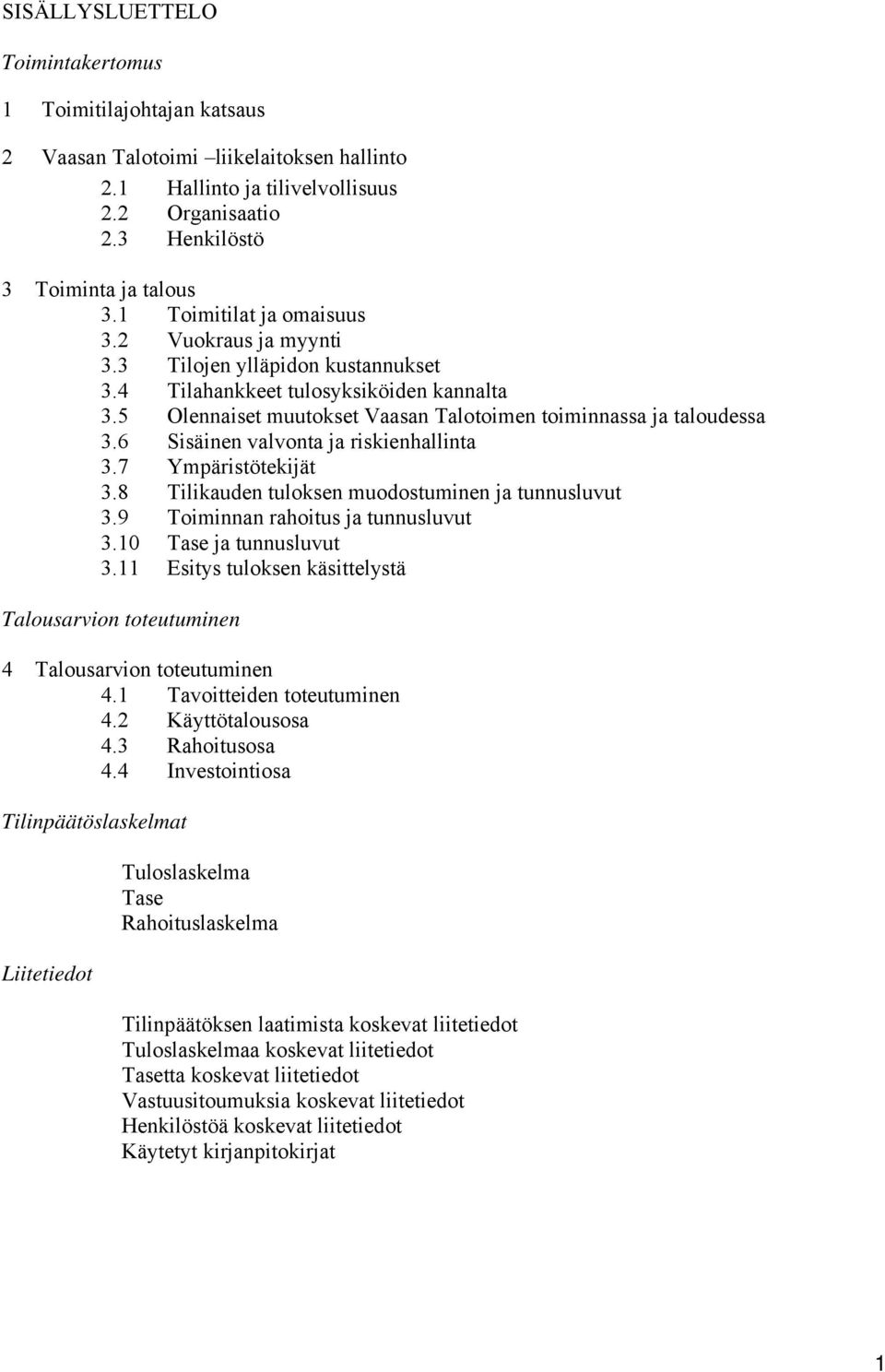 6 Sisäinen valvonta ja riskienhallinta 3.7 Ympäristötekijät 3.8 Tilikauden tuloksen muodostuminen ja tunnusluvut 3.9 Toiminnan rahoitus ja tunnusluvut 3.10 Tase ja tunnusluvut 3.