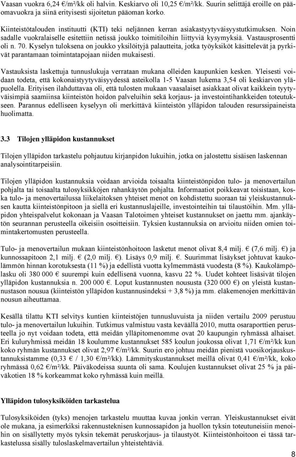 Vastausprosentti oli n. 70. Kyselyn tuloksena on joukko yksilöityjä palautteita, jotka työyksiköt käsittelevät ja pyrkivät parantamaan toimintatapojaan niiden mukaisesti.