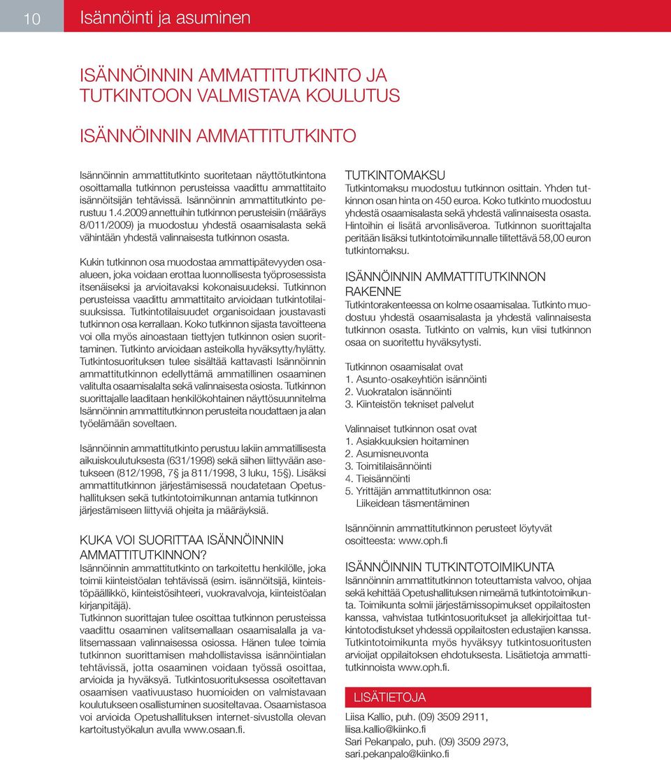 2009 annettuihin tutkinnon perusteisiin (määräys 8/011/2009) ja muodostuu yhdestä osaamisalasta sekä vähintään yhdestä valinnaisesta tutkinnon osasta.