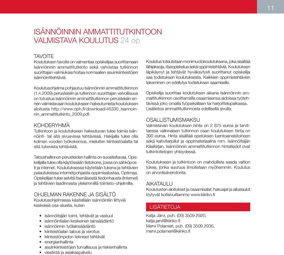 2009) perusteisiin ja tutkinnon suorittajan velvollisuus on tutustua Isännöinnin ammattitutkinnon perusteisiin ennen valmistavaan koulutukseen hakeutumista/koulutuksen aloitusta http://www.oph.