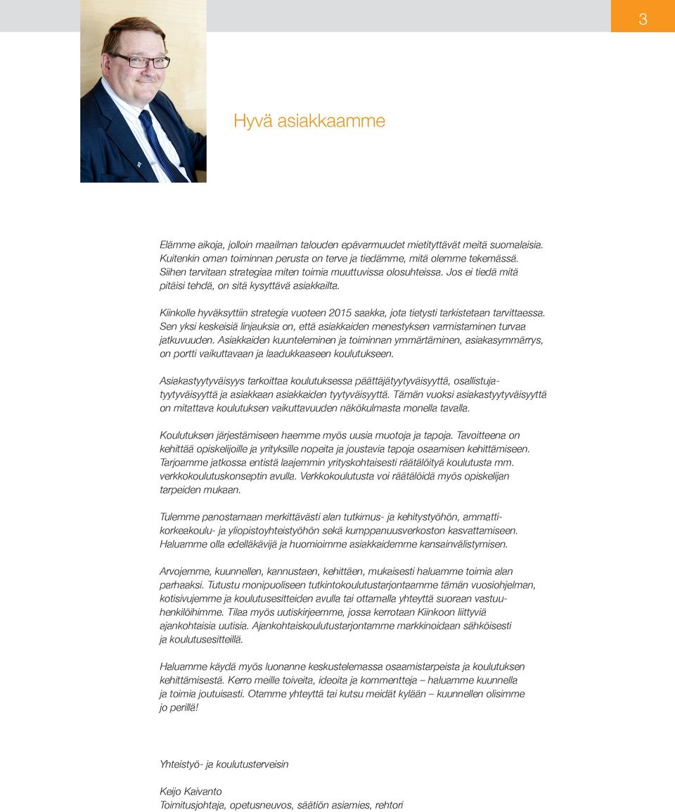 Kiinkolle hyväksyttiin strategia vuoteen 2015 saakka, jota tietysti tarkistetaan tarvittaessa. Sen yksi keskeisiä linjauksia on, että asiakkaiden menestyksen varmistaminen turvaa jatkuvuuden.