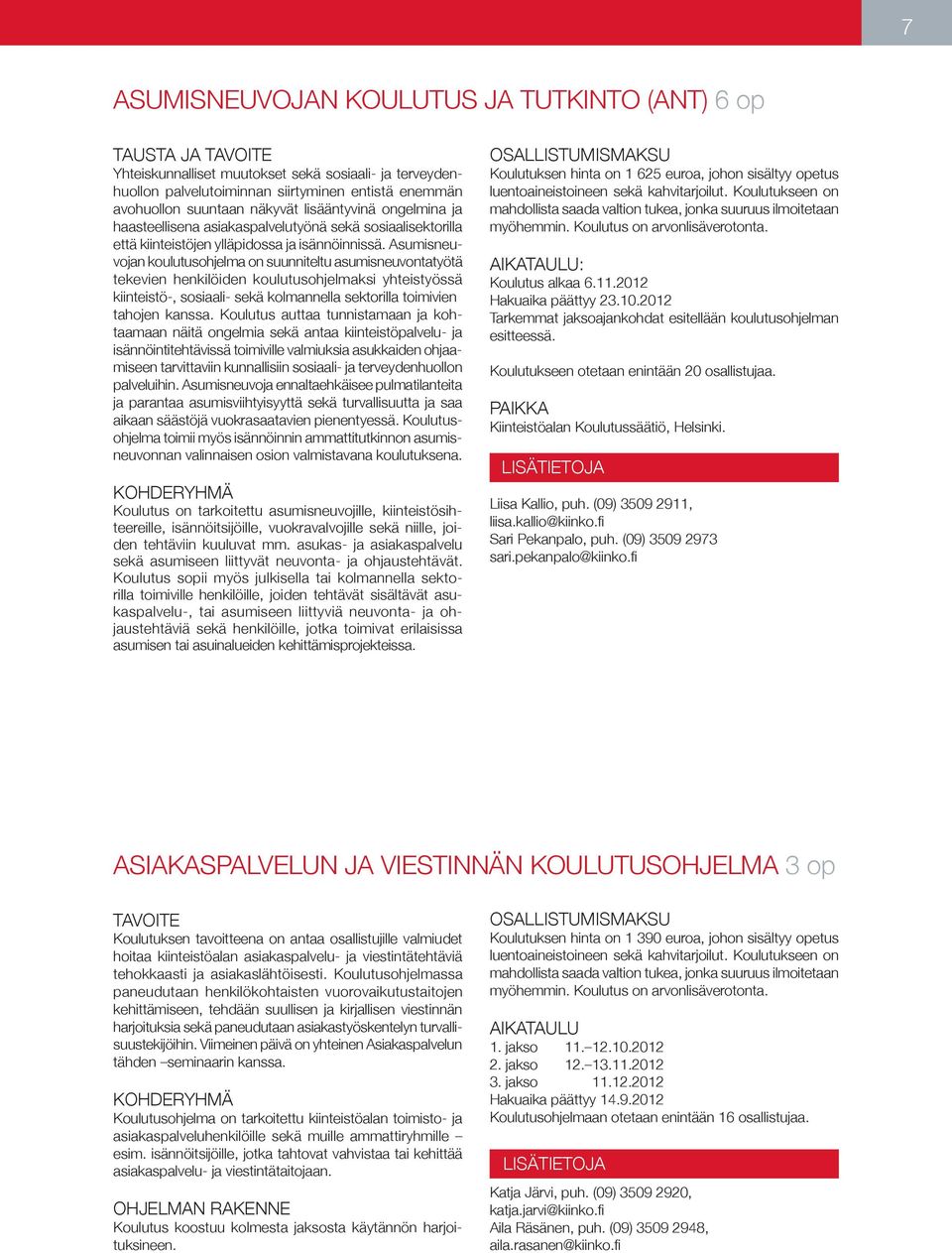Asumisneuvojan koulutusohjelma on suunniteltu asumisneuvontatyötä tekevien henkilöiden koulutusohjelmaksi yhteistyössä kiinteistö-, sosiaali- sekä kolmannella sektorilla toimivien tahojen kanssa.