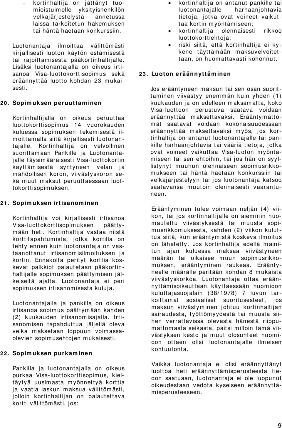 Lisäksi luotonantajalla on oikeus irtisanoa Visa-luottokorttisopimus sekä eräännyttää luotto kohdan 23 mukaisesti. 20. Sopimuksen peruuttaminen 21.