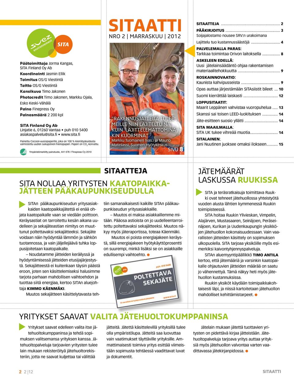 fi www.sita.fi Painettu Cocoon-uusiopaperille, joka on 100 % kierrätyskuidusta valmistettu uuden sukupolven hienopaperi. Paperi on CO 2 -korvattu.