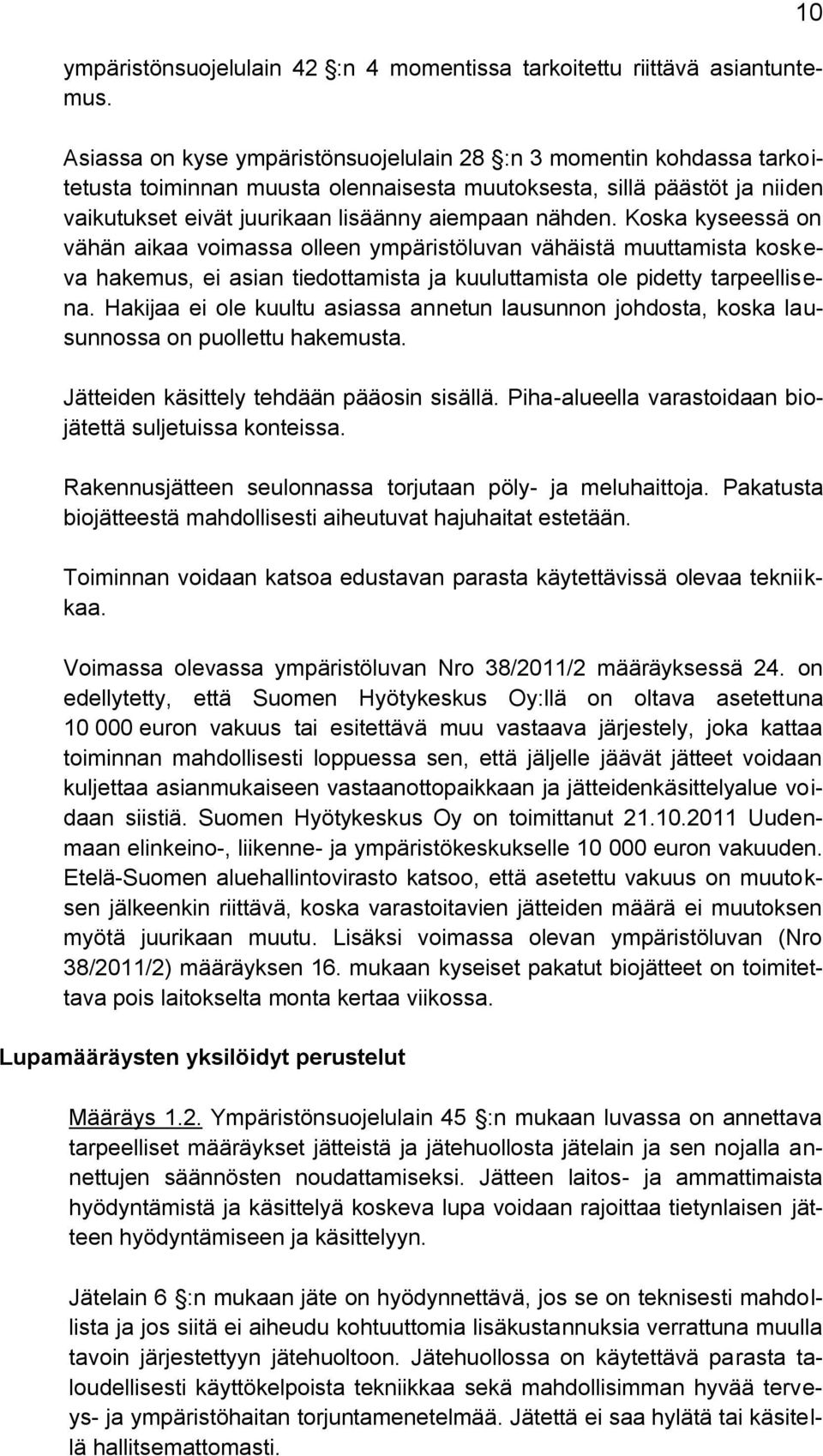 Koska kyseessä on vähän aikaa voimassa olleen ympäristöluvan vähäistä muuttamista koskeva hakemus, ei asian tiedottamista ja kuuluttamista ole pidetty tarpeellisena.